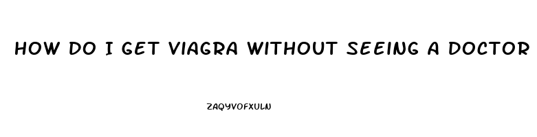How Do I Get Viagra Without Seeing A Doctor
