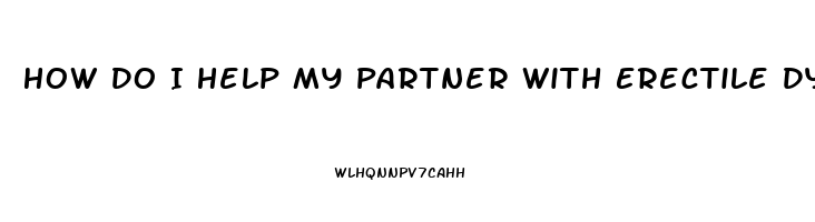 How Do I Help My Partner With Erectile Dysfunction