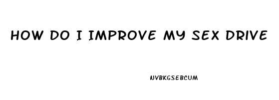 How Do I Improve My Sex Drive