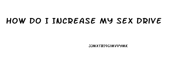 How Do I Increase My Sex Drive