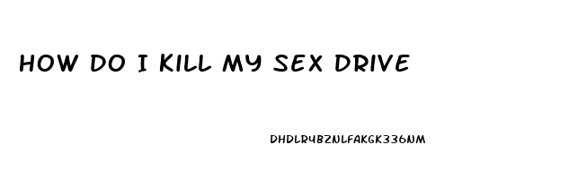 How Do I Kill My Sex Drive