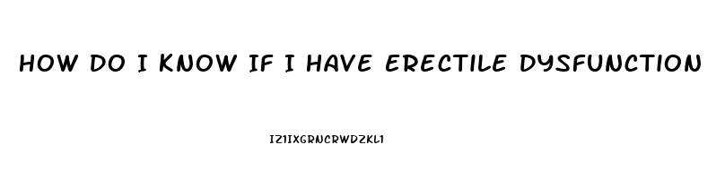 How Do I Know If I Have Erectile Dysfunction