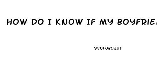 How Do I Know If My Boyfriend Has Erectile Dysfunction