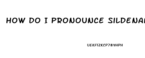 How Do I Pronounce Sildenafil