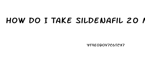 How Do I Take Sildenafil 20 Mg For Ed
