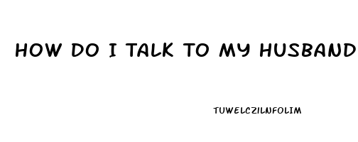How Do I Talk To My Husband About Erectile Dysfunction