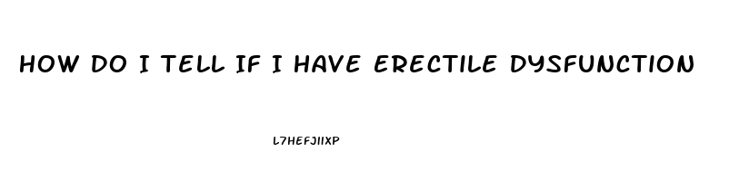 How Do I Tell If I Have Erectile Dysfunction