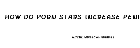 How Do Porn Stars Increase Penis Size