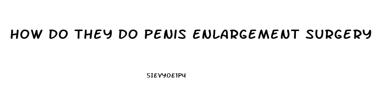 How Do They Do Penis Enlargement Surgery