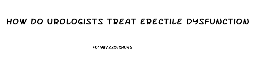 How Do Urologists Treat Erectile Dysfunction