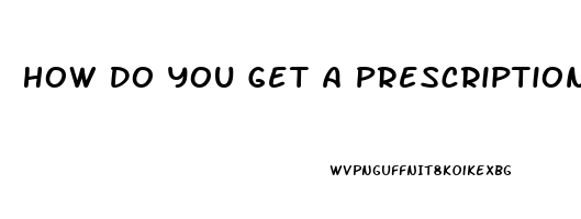 How Do You Get A Prescription For Viagra