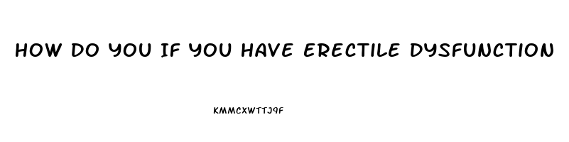 How Do You If You Have Erectile Dysfunction