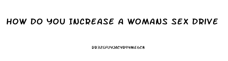 How Do You Increase A Womans Sex Drive