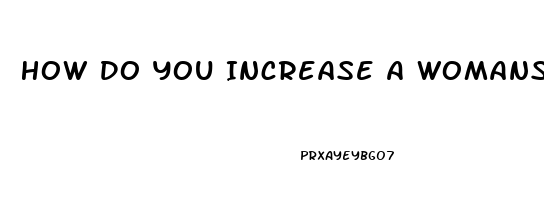 How Do You Increase A Womans Sex Drive