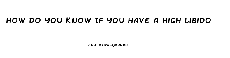 How Do You Know If You Have A High Libido