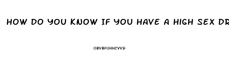 How Do You Know If You Have A High Sex Drive