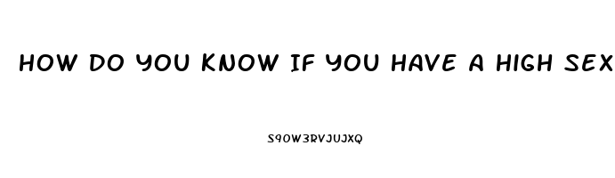 How Do You Know If You Have A High Sex Drive