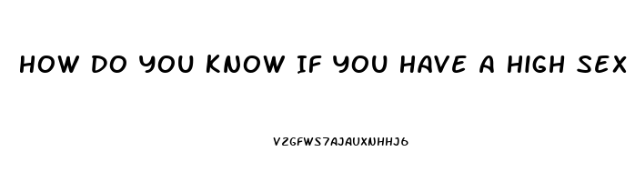 How Do You Know If You Have A High Sex Drive