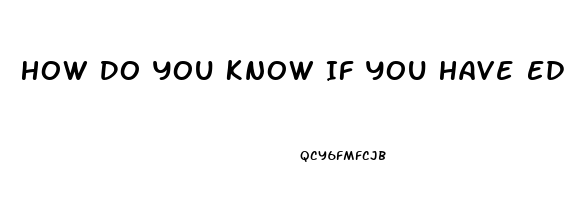 How Do You Know If You Have Ed