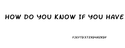 How Do You Know If You Have Erectile Dysfunction