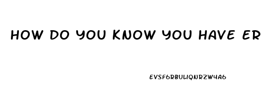 How Do You Know You Have Erectile Dysfunction