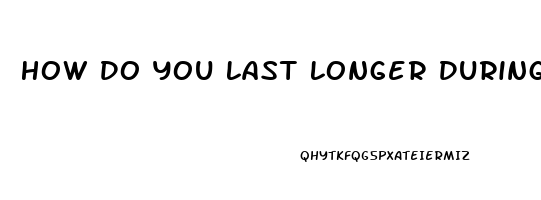 How Do You Last Longer During Sex