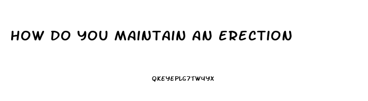 How Do You Maintain An Erection