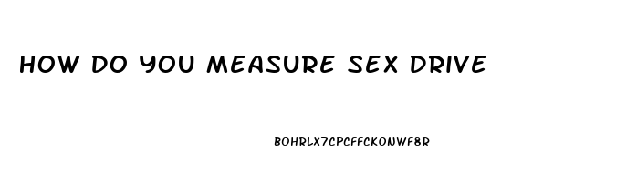 How Do You Measure Sex Drive