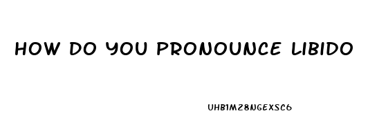 How Do You Pronounce Libido