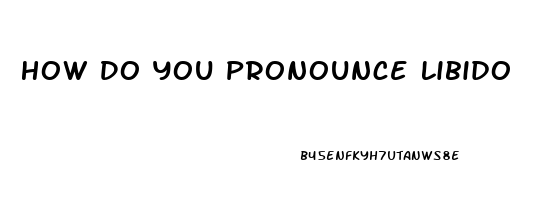 How Do You Pronounce Libido