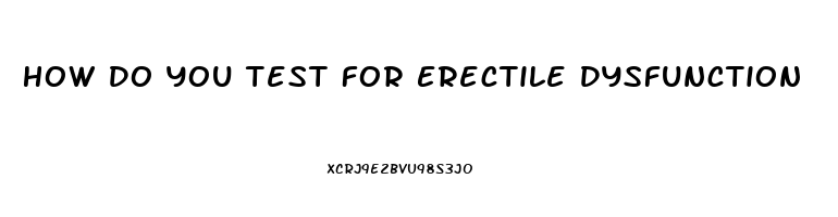 How Do You Test For Erectile Dysfunction