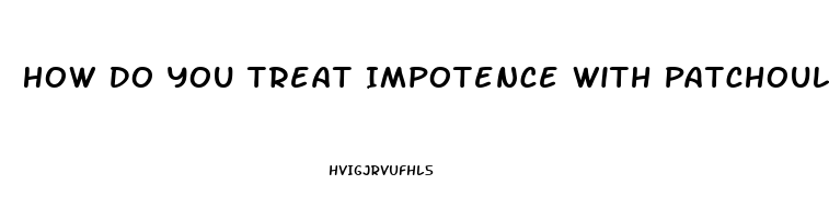 How Do You Treat Impotence With Patchouli Oil