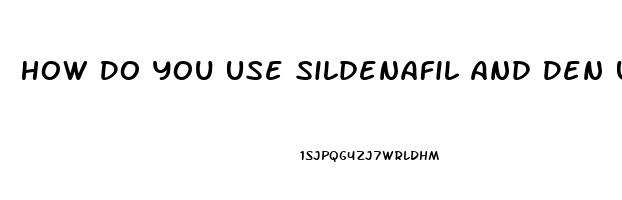 How Do You Use Sildenafil And Den Use A Vacuum Pump