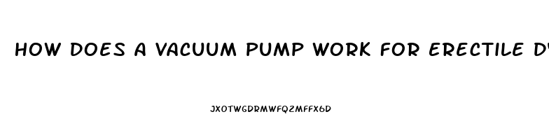 How Does A Vacuum Pump Work For Erectile Dysfunction