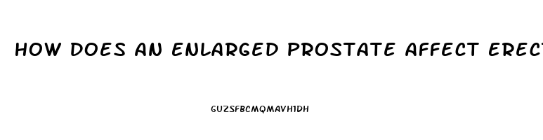 How Does An Enlarged Prostate Affect Erectile Dysfunction