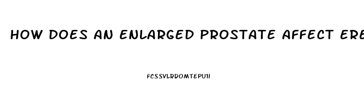 How Does An Enlarged Prostate Affect Erectile Dysfunction