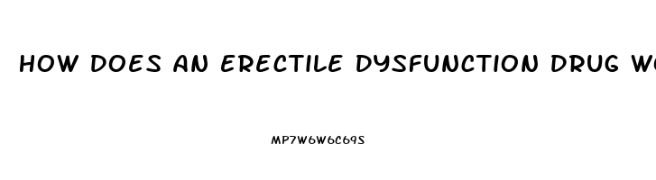 How Does An Erectile Dysfunction Drug Work