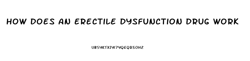 How Does An Erectile Dysfunction Drug Work