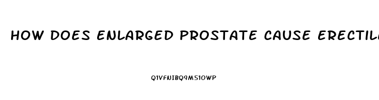 How Does Enlarged Prostate Cause Erectile Dysfunction