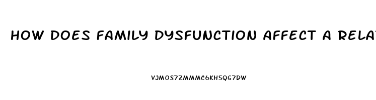 How Does Family Dysfunction Affect A Relationship
