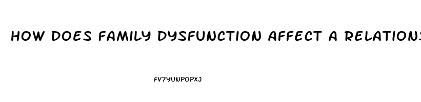 How Does Family Dysfunction Affect A Relationship