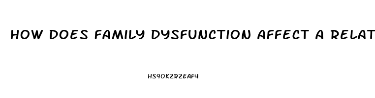 How Does Family Dysfunction Affect A Relationship