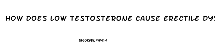 How Does Low Testosterone Cause Erectile Dysfunction