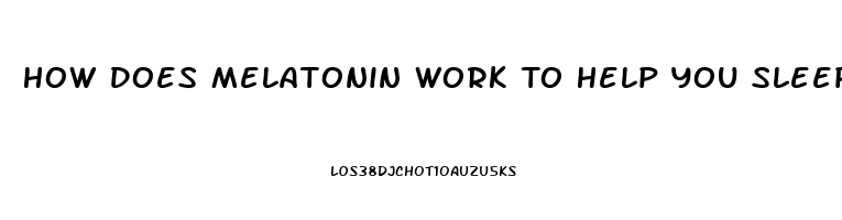 How Does Melatonin Work To Help You Sleep