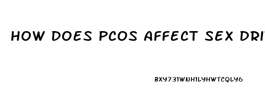 How Does Pcos Affect Sex Drive