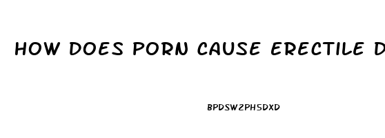 How Does Porn Cause Erectile Dysfunction