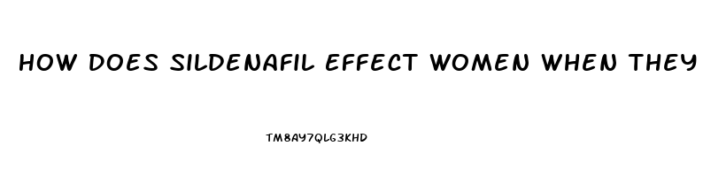 How Does Sildenafil Effect Women When They Take It