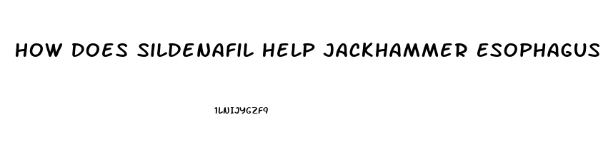 How Does Sildenafil Help Jackhammer Esophagus