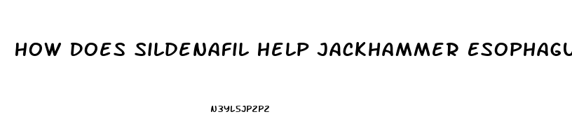 How Does Sildenafil Help Jackhammer Esophagus