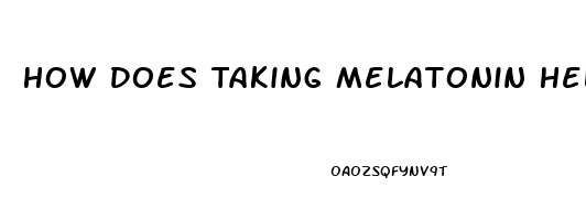 How Does Taking Melatonin Help You Sleep